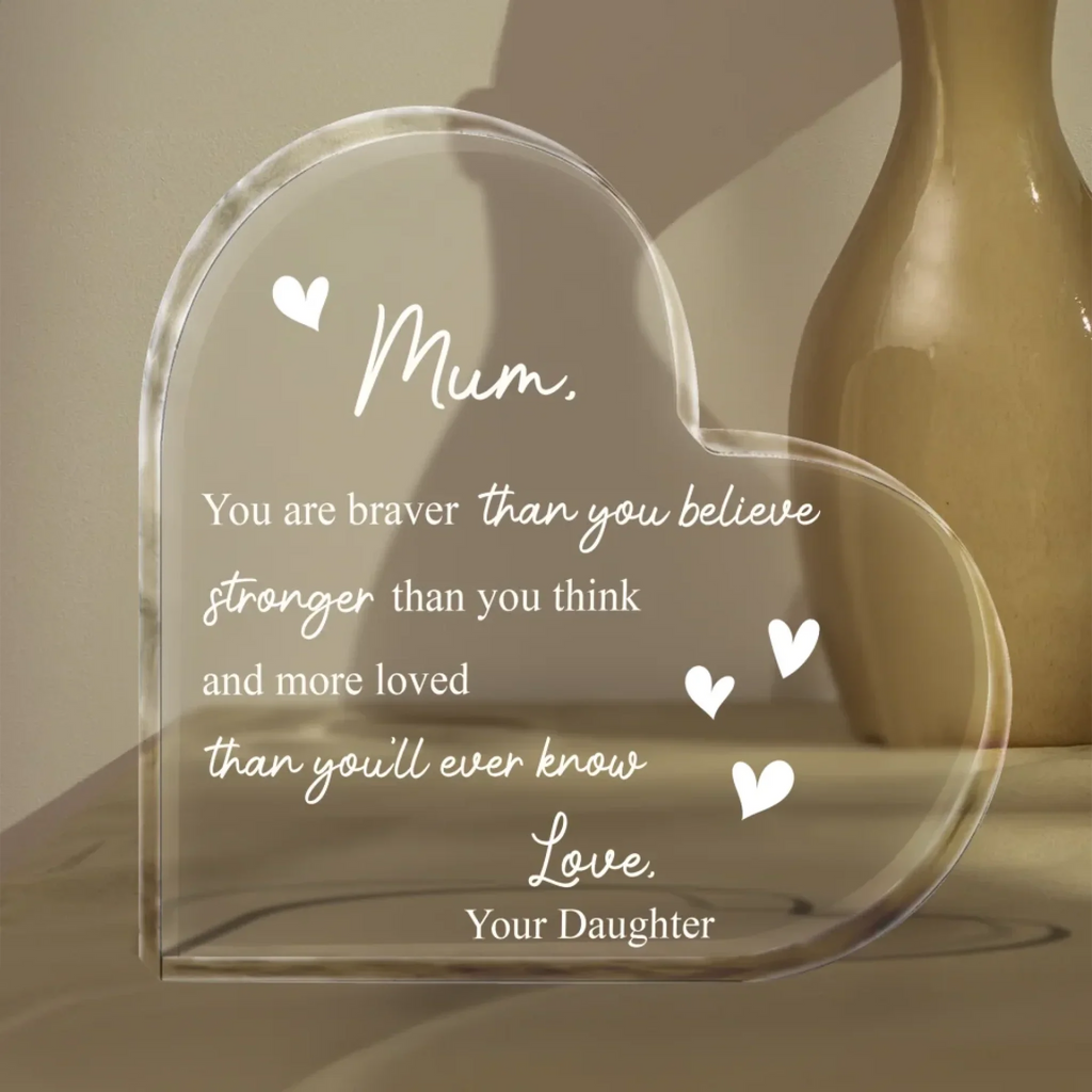 Mum You Are Braver Than You Believe Heart Acrylic Plaque - Mother's Day Gift To Mom From Daughter