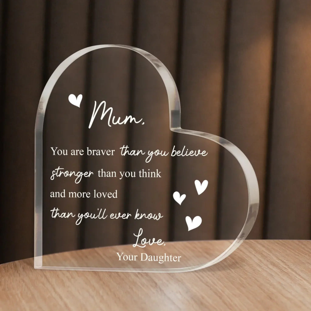 Mum You Are Braver Than You Believe Heart Acrylic Plaque - Mother's Day Gift To Mom From Daughter
