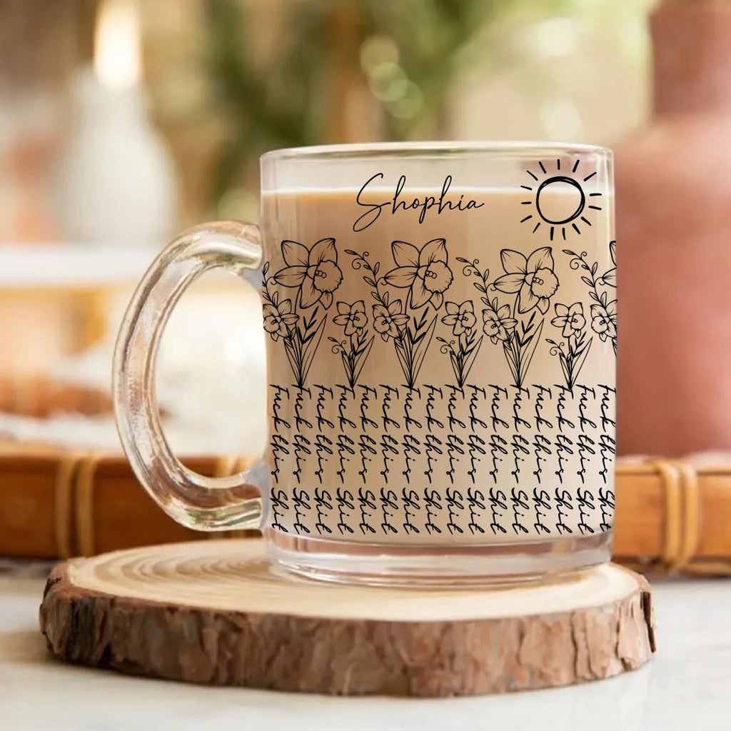 Personalized Birthmonth Flower F*ck this Sh*t Funny Hidden Message Glass Mug