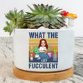 Custom Personalized Plant Pot - Gift for the Plant Lovers/Mother's Day - What The Fucculent