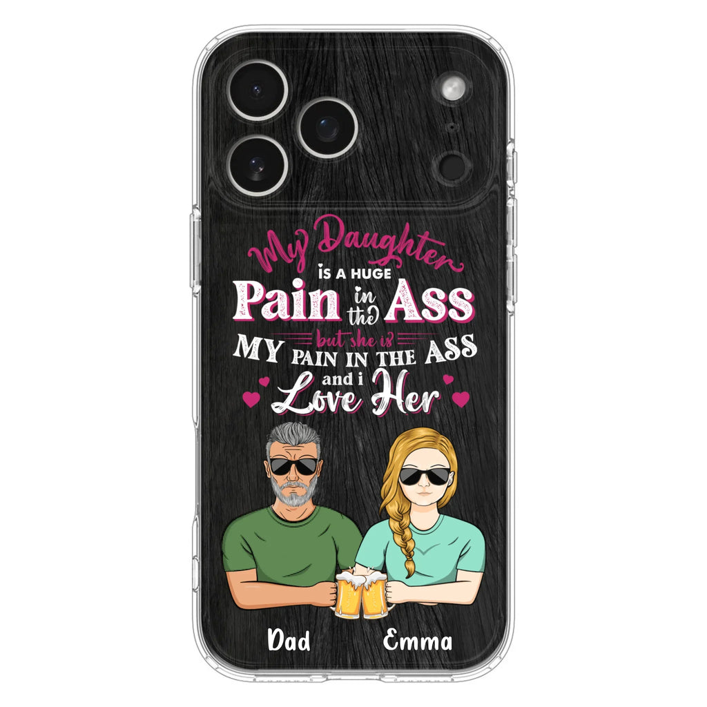 Custom Personalized Dad & Daughter Phone Case - Gift Idea From Dad to Daughter/Gift Idea For Father's Day - My Daughter Is A Huge Pain In The Ass - Cases For iPhone/Samsung